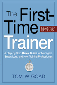 The First-Time Trainer (A Step-by-Step Quick Guide for Managers, Supervisors, and New Training Professionals) by Tom W. GOAD, 9780814415597