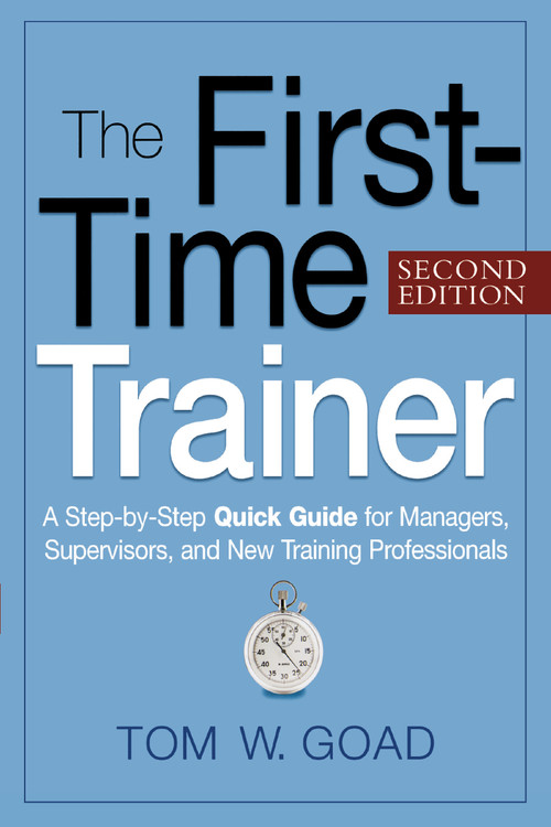 The First-Time Trainer (A Step-by-Step Quick Guide for Managers, Supervisors, and New Training Professionals) by Tom W. GOAD, 9780814415597