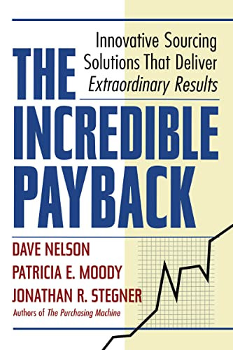 The Incredible Payback (Innovative Sourcing Solutions That Deliver Extraordinary Results) by Dave NELSON, Patricia E. MOODY, Jonathan R. STEGNER, 9780814417027