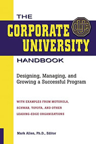 The Corporate University Handbook (Designing, Managing, and Growing a Successful Program) by Mark D. Allen, 9780814420270