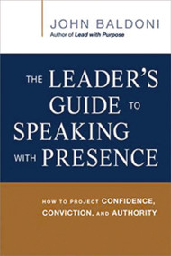 The Leader's Guide to Speaking with Presence (How to Project Confidence, Conviction, and Authority) by John Baldoni, 9780814433799