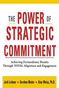 The Power of Strategic Commitment (Achieving Extraordinary Results Through Total Alignment and Engagement) by Josh LEIBNER, Gershon MADER, Alan Weiss, 9780814434406