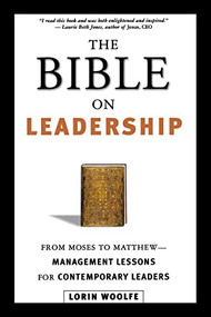 The Bible on Leadership (From Moses to Matthew -- Management Lessons for Contemporary Leaders) by Lorin WOOLFE, 9780814434918