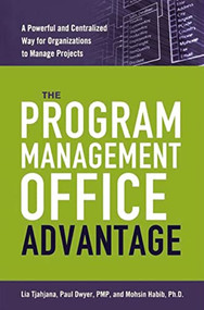 The Program Management Office Advantage (A Powerful and Centralized Way for Organizations to Manage Projects) by Lia Tjahjana, Paul DWYER, Mohsin Habib, 9780814437988