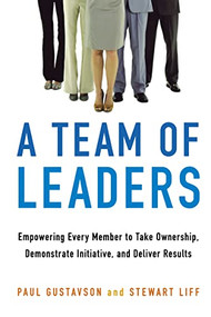 A Team of Leaders (Empowering Every Member to Take Ownership, Demonstrate Initiative, and Deliver Results) by Paul GUSTAVSON, Stewart Liff, 9780814438350