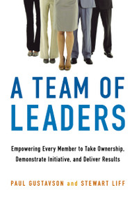 A Team of Leaders (Empowering Every Member to Take Ownership, Demonstrate Initiative, and Deliver Results) by Paul GUSTAVSON, Stewart Liff, 9780814438350