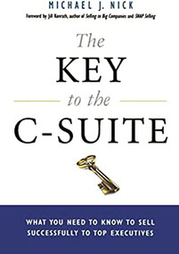 The Key to the C-Suite (What You Need to Know to Sell Successfully to Top Executives) by Michael J. Nick, Jill KONRATH, 9780814438947