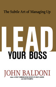 Lead Your Boss (The Subtle Art of Managing Up) by John Baldoni, 9780814439005