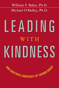 Leading with Kindness (How Good People Consistently Get Superior Results) by William Baker, Michael O'Malley, 9780814439425
