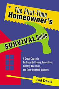 The First-Time Homeowner's Survival Guide (A Crash Course in Dealing with Repairs, Renovations, Property Tax Issues, and Other Potential Disasters) by Sid Davis, 9780814473726