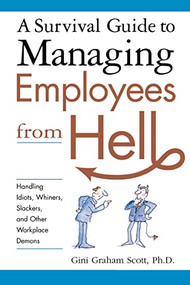 A Survival Guide to Managing Employees from Hell (Handling Idiots, Whiners, Slackers, and Other Workplace Demons) by Gini Scott, 9780814474082