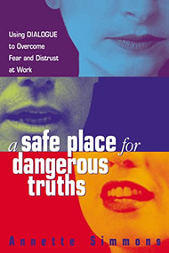 A Safe Place for Dangerous Truths (Using Dialogue to Overcome Fear and   Distrust at Work) by Annette Simmons, 9780814474174