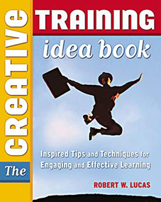 The Creative Training Idea Book (Inspired Tips and Techniques for Engaging and Effective Learning) by Robert W. LUCAS, 9780814474655