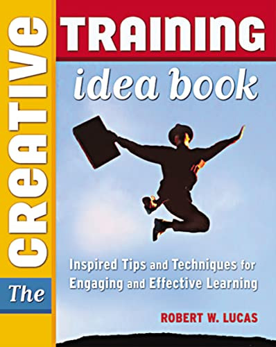 The Creative Training Idea Book (Inspired Tips and Techniques for Engaging and Effective Learning) by Robert W. LUCAS, 9780814474655