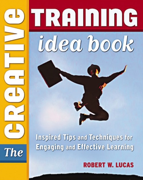 The Creative Training Idea Book (Inspired Tips and Techniques for Engaging and Effective Learning) by Robert W. LUCAS, 9780814474655