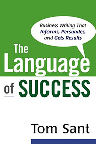The Language of Success (Business Writing That Informs, Persuades, and Gets Results) by Tom Sant, 9780814474730
