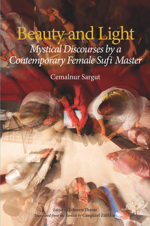Beauty and Light (Mystical Discourses by a Contemporary Female Sufi Master) by Cemalnur Sargut, 9781941610060