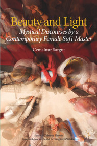 Beauty and Light (Mystical Discourses by a Contemporary Female Sufi Master) by Cemalnur Sargut, Cemalnur Sargut, 9781941610060