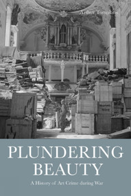 Plundering Beauty (A History of Art Crime during War) by Arthur Tompkins, 9781848222199