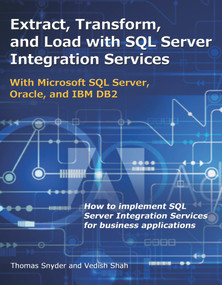 Extract, Transform, and Load with SQL Server Integration Services (With Microsoft SQL Server, Oracle, and IBM DB2) by Thomas Snyder, Vedish Shah, 9781583478806
