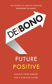 Future Positive (Change Your Mindset for a Positive Future) by Edward de Bono, 9781785041099
