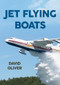 Jet Flying Boats by David Oliver, 9781445646138