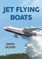 Jet Flying Boats by David Oliver, 9781445646138