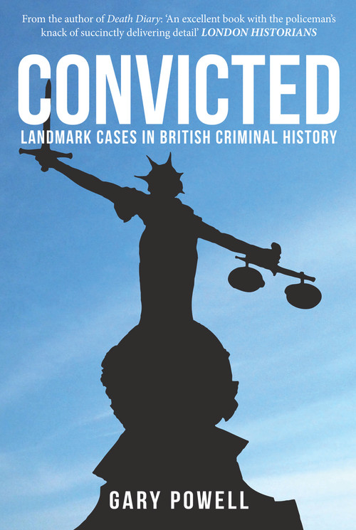Convicted (Landmark Cases in British Criminal History) by Gary Powell, 9781445670522