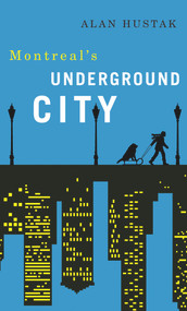 Exploring Montreal's Underground City by Alan Hustak, 9781550654790