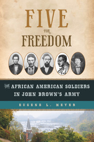 Five for Freedom (The African American Soldiers in John Brown's Army) by Eugene L. Meyer, 9781613735718