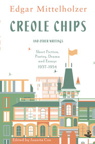 Creole Chips and Other Writings (Short Fiction, Poetry, Drama and Essays, 1937-1954) by Edgar Mittelholzer, 9781845233006