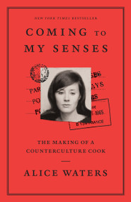 Coming to My Senses (The Making of a Counterculture Cook) - 9780307718297 by Alice Waters, 9780307718297