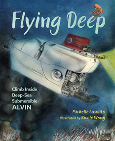 Flying Deep (Climb Inside Deep-Sea Submersible Alvin) - 9781580898416 by Michelle Cusolito, Nicole Wong, 9781580898416