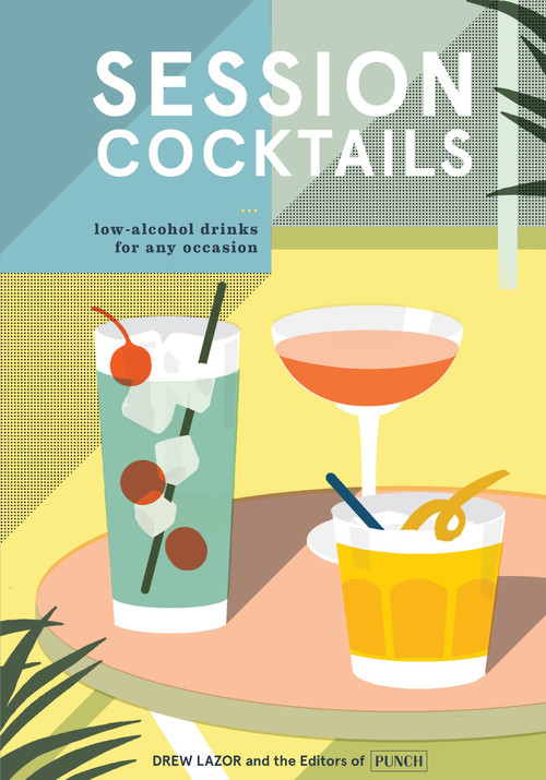 Session Cocktails (Low-Alcohol Drinks for Any Occasion) by Drew Lazor, Editors of PUNCH, 9780399580864