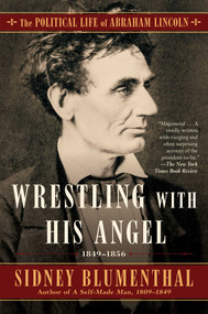 Wrestling With His Angel (The Political Life of Abraham Lincoln Vol. II, 1849-1856) - 9781501153792 by Sidney Blumenthal, 9781501153792