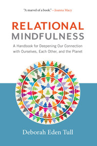 Relational Mindfulness (A Handbook for Deepening Our Connections with Ourselves, Each Other, and the Planet) by Deborah Eden Tull, 9781614294139