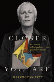 Closer You Are (The Story of Robert Pollard and Guided By Voices) by Matthew Cutter, 9780306825767