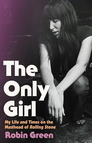 The Only Girl (My Life and Times on the Masthead of Rolling Stone) by Robin Green, 9780316440028
