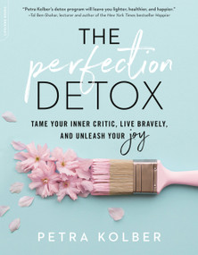 The Perfection Detox (Tame Your Inner Critic, Live Bravely, and Unleash Your Joy) by Petra Kolber, 9780738234854