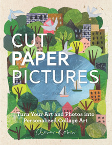 Cut Paper Pictures (Turn Your Art and Photos into Personalized Collages) by Clover Robin, 9780760358771