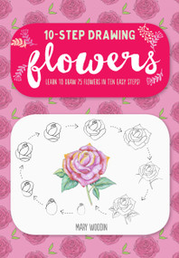 Ten-Step Drawing: Flowers (Learn to draw 75 flowers in ten easy steps!) by Mary Woodin, 9781633224896