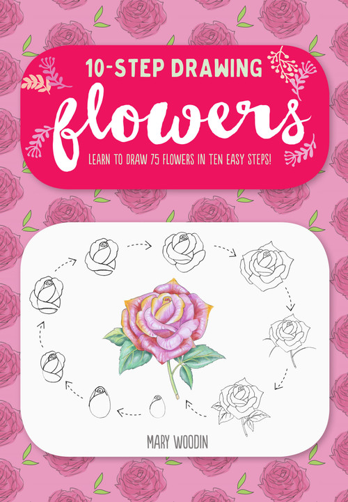 Ten-Step Drawing: Flowers (Learn to draw 75 flowers in ten easy steps!) by Mary Woodin, 9781633224896
