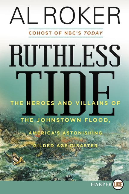 Ruthless Tide (The Heroes and Villains of the Johnstown Flood, America's Astonishing Gilded Age Disaster) by Al Roker, 9780062670786