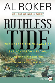 Ruthless Tide (The Heroes and Villains of the Johnstown Flood, America's Astonishing Gilded Age Disaster) by Al Roker, 9780062670786