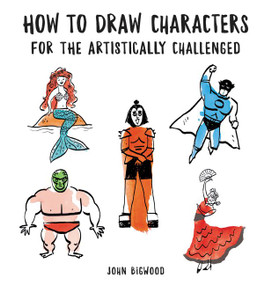 How to Draw Characters for the Artistically Challenged by John Bigwood, 9780062691521