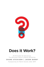 Does It Work?: 10 Principles for Delivering True Business Value in Digital Marketing by Shane Atchison, Jason Burby, 9780071847865