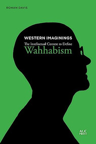 Western Imaginings (The Intellectual Contest to Define Wahhabism) by Rohan Davis, 9789774168642