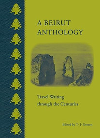 A Beirut Anthology (Travel Writing through the Centuries) by T.J. Gorton, 9789774166983