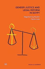 Gender Justice and Legal Reform in Egypt (Negotiating Muslim Family Law) by Mulki al-Sharmani, 9789774167751