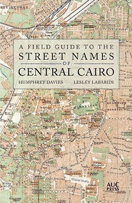 A Field Guide to the Street Names of Central Cairo by Humphrey Davies, Lesley Lababidi, 9789774168567